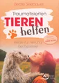 Traumatisierten Tieren helfen: Wege zur Heilung der Tierseele - Mit einem Vorwor