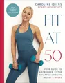 Fit at 50: Your Guide to a Stronger, Fitter, and Happier (Mid) Life in Just 6 Weeks: A SUNDAY TIMES BESTSELLER