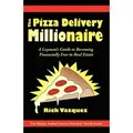 The Pizza Delivery Millionaire A Layman's Guide to Becoming Financially Free in Real Estate