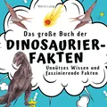 Das große Buch der Dinosaurier-Fakten: Unnützes Wissen und faszinierende Fakten