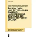 Ägyptologen und Ägyptologien zwischen Kaiserreich und Gründung der beiden deutschen Staaten Reflexionen zur Geschichte und Episteme eines altertums