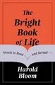 The Bright Book of Life: Novels to Read and Reread by Bloom, Harold