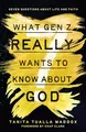 What Gen Z Really Wants to Know About God: Seven Questions About Life and Faith