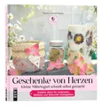 Geschenke von Herzen: Kleine Mitbringsel schnell selbst gemacht. Kreative Ideen für Leckereien, Wellness und liebevolle Kleinigkeiten (mitp Kreativ)