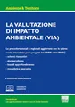 La valutazione di impatto ambientale. Le procedure statali e regionali aggiornate con le ultime novità introdotte per i progetti del PNRR e del PNIEC