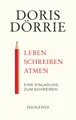 Leben, schreiben, atmen: Eine Einladung zum Schreiben Doris Dörrie