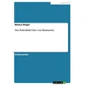Das Polenbild Otto von Bismarcks von Markus Bingel / GRIN Verlag / Taschenbuch
